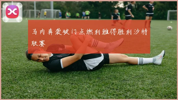 关于「马内奔袭破门点燃利雅得胜利沙特联赛」