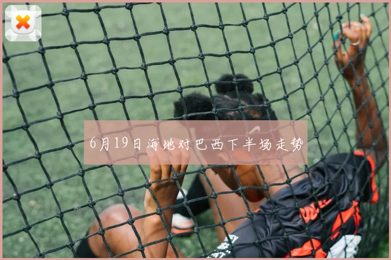 6月19日海地对巴西下半场走势
