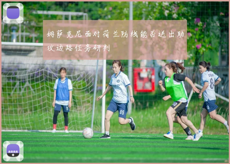 姆萨克尼面对荷兰防线能否送出助攻边路任务研判