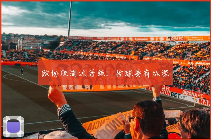 欧协联淘汰晋级:控球要有纵深