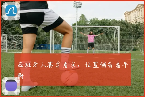 西班牙人赛季看点，位置储备看平衡