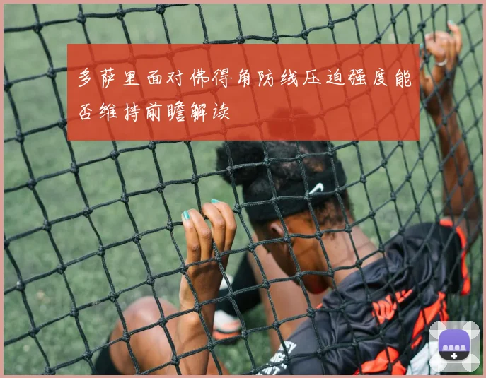 多萨里面对佛得角防线压迫强度能否维持前瞻解读