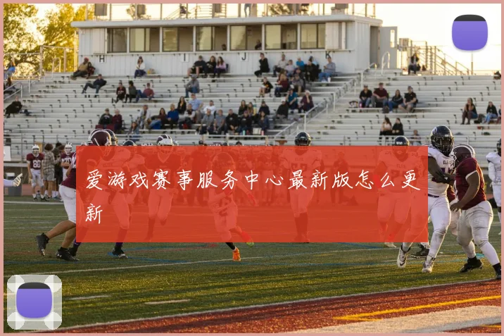 爱游戏赛事服务中心最新版怎么更新