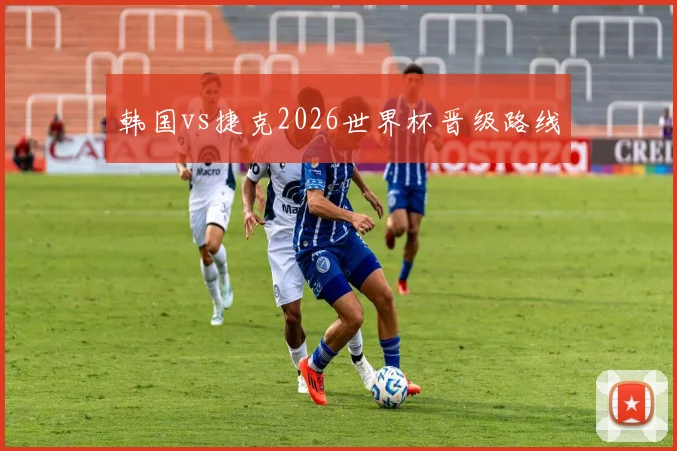 韩国vs捷克2026世界杯晋级路线