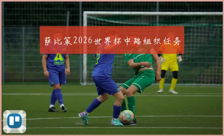 萨比策2026世界杯中路组织任务
