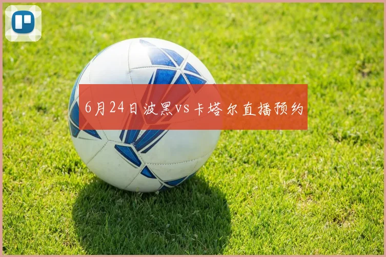 6月24日波黑vs卡塔尔直播预约