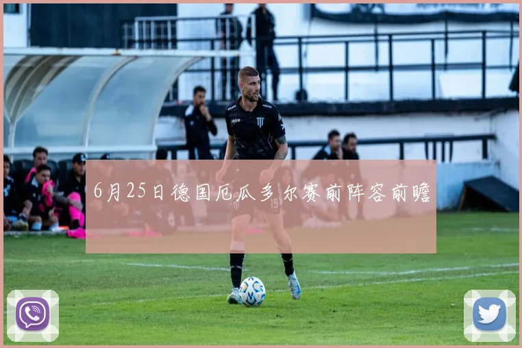 6月25日德国厄瓜多尔赛前阵容前瞻